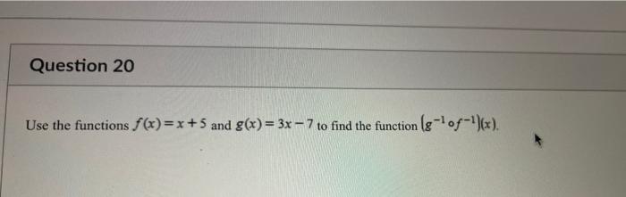 Question 20 Use The Functions F X X 5 And G X 3x 7 To Find The Function 8 10f X 1