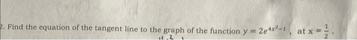 Find The Equation Of The Tangent Line To The Graph Of The Function Y 2e4x2 1 At X X In Ul 2 1