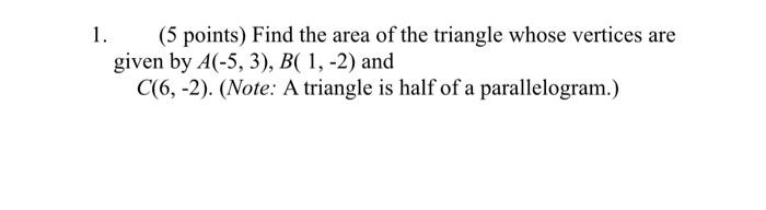1 5 Points Find The Area Of The Triangle Whose Vertices Are Given By A 5 3 B 1 2 And C 6 2 Note A Triangl 1