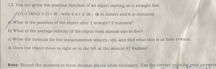 13 You Are Given The Position Function Of An Object Moving On A Straight Line S T 18in T 1 4t With Osts 10 1