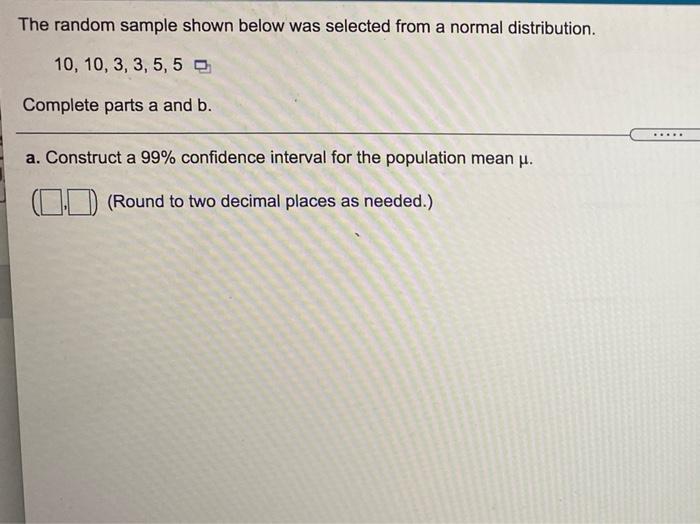 The Random Sample Shown Below Was Selected From A Normal Distribution 10 10 3 3 5 5 Complete Parts A And B A Constru 1