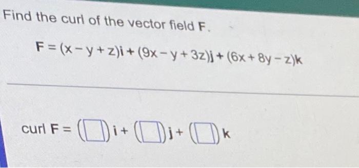 Find The Curl Of The Vector Field F F X Y Z I 9x Y 3z J 6x 8y Z K Curl F It I 1