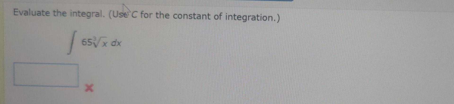 Evaluate The Integral Use C For The Constant Of Integration 65 X Dx X 1