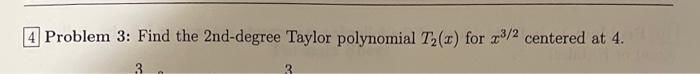 4 Problem 3 Find The 2nd Degree Taylor Polynomial T2 X For 23 2 Centered At 4 1