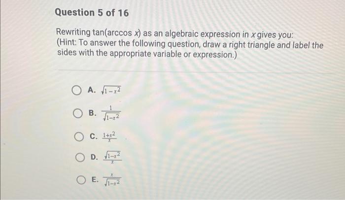 Question 5 Of 16 Rewriting Tan Arccos X As An Algebraic Expression In X Gives You Hint To Answer The Following Quest 1