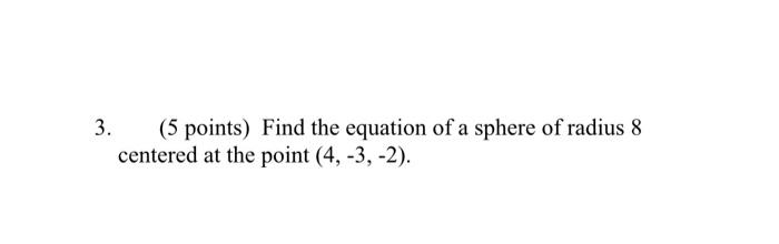 3 5 Points Find The Equation Of A Sphere Of Radius 8 Centered At The Point 4 3 2 1