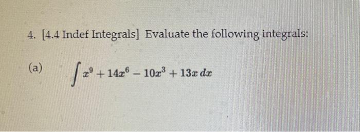 4 4 4 Indef Integrals Evaluate The Following Integrals A X 14 26 10x3 13x Dx 1