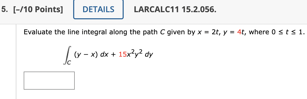 5 10 Points Details Larcalc11 15 2 056 Evaluate The Line Integral Along The Path C Given By X 2t Y 4t Where 1