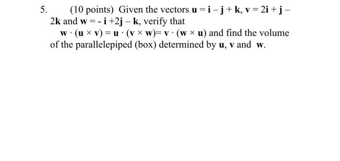 5 10 Points Given The Vectors U I J K V 2i J 2k And W I 2j K Verify That W U V U V X W V W X 1