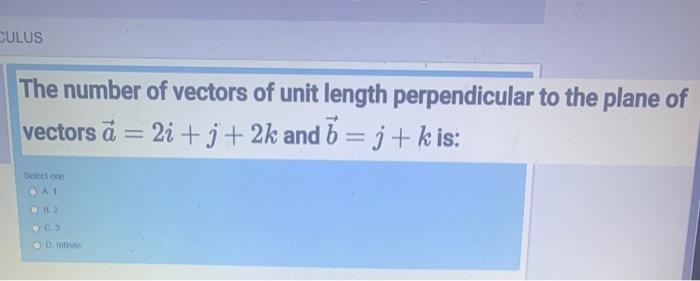 Culus The Number Of Vectors Of Unit Length Perpendicular To The Plane Of Vectors A 22 3 2k And 7 J Kis Select 1