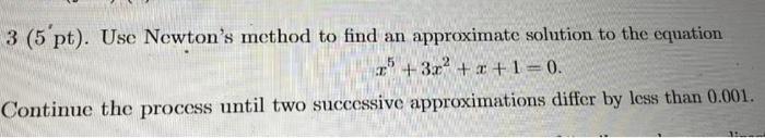 3 5 Pt Use Newton S Method To Find An Approximate Solution To The Equation 372 X 1 0 Continue The Process Unt 1