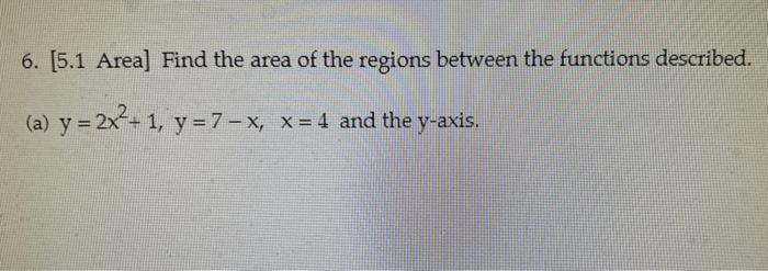 6 5 1 Area Find The Area Of The Regions Between The Functions Described A Y 2x 1 Y 7 X X 4 And The Y Ax 1