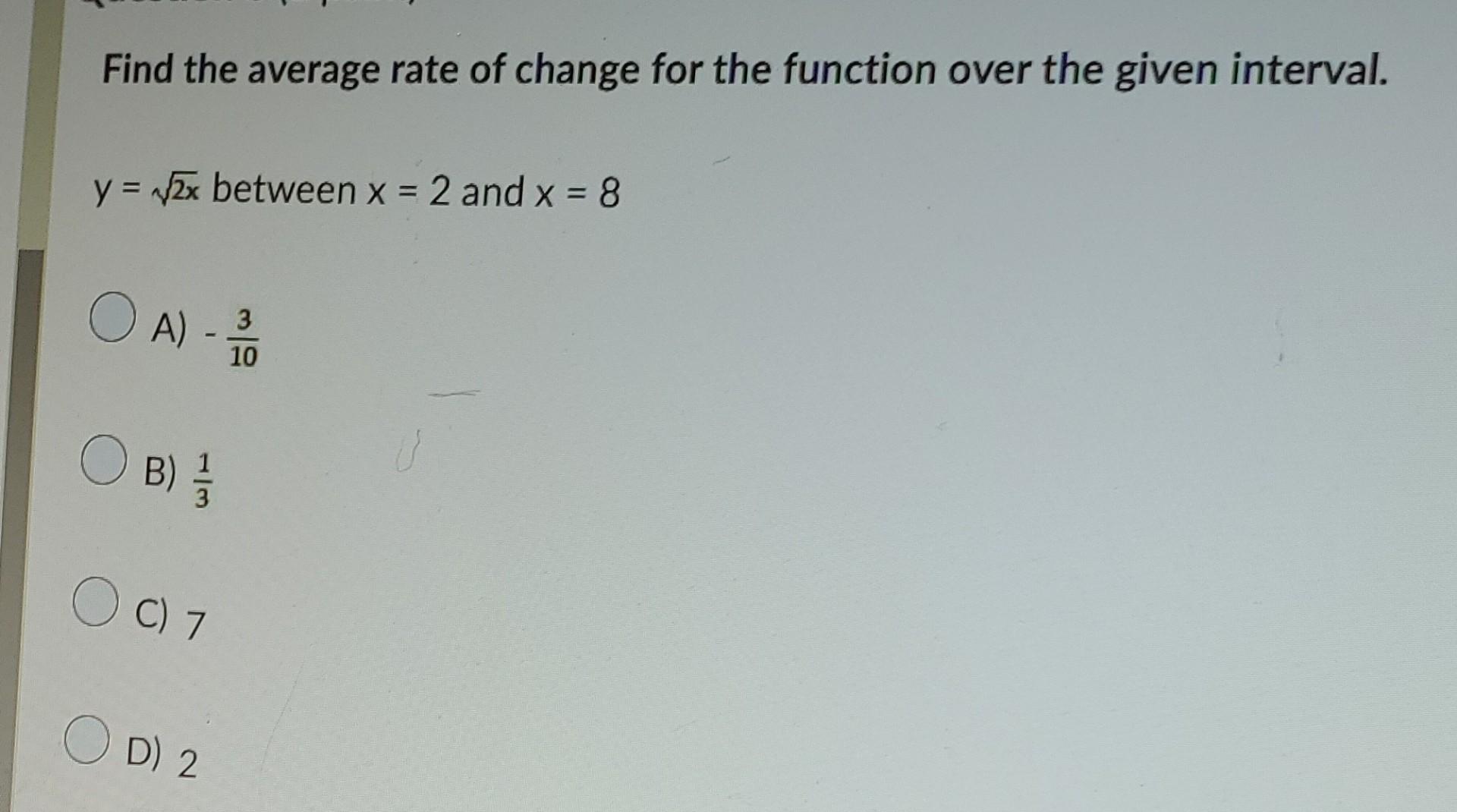 Find The Average Rate Of Change For The Function Over The Given Interval Y 2x Between X 2 And X 8 Oa 3 10 Ob 1