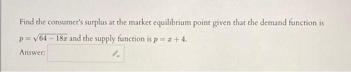 Find The Consumer S Surplus At The Market Equilibrium Point Given That The Demand Function Is P 64 18x And The Supply 1