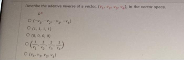 Describe The Additive Inverse Of A Vector V Vy Vy V In The Vector Space R 0 Xyyyyyyy O 1 1 1 1 0 0 0 1