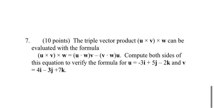 7 10 Points The Triple Vector Product U X V W Can Be Evaluated With The Formula U X V W Uw V Vw U Com 2