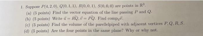 1 Suppose P 4 2 0 Q 0 1 1 R 0 0 1 S 0 0 0 Are Points In R A 5 Points Find The Vector Equation Of The Line P 1