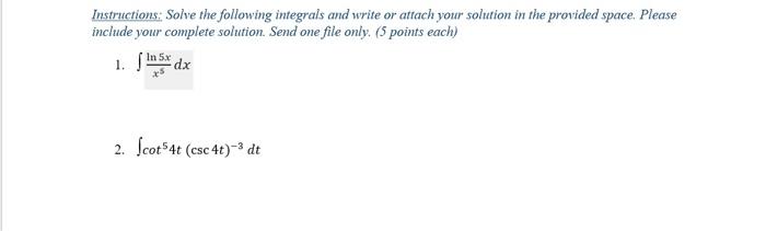 Instructions Solve The Following Integrals And Write Or Attach Your Solution In The Provided Space Please Include Your 1