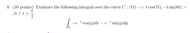 8 10 Points Evaluate The Following Integral Over The Curve C R T T Cos 7t T Sin 6t T 0 T 2 S E Cos Y 1