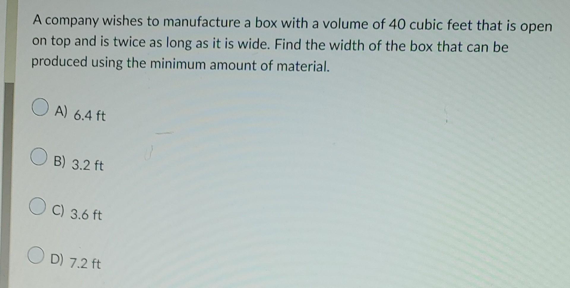 A A Company Wishes To Manufacture A Box With A Volume Of 40 Cubic Feet That Is Open On Top And Is Twice As Long As It Is 1