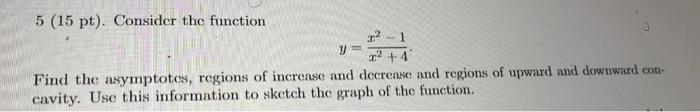 5 15 Pt Consider The Function 1 4 Find The Asymptotes Regions Of Increase And Decrease And Regions Of Upward An 1