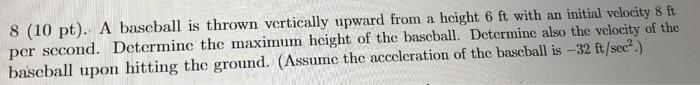 8 10 Pt A Baseball Is Thrown Vertically Upward From A Height 6 Ft With An Initial Velocity 8 Ft Per Second Determine 1