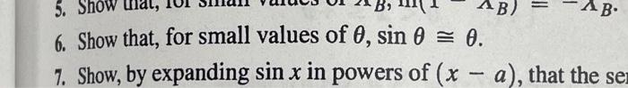 Ab B 5 Ab 6 Show That For Small Values Of 0 Sin 0 0 7 Show By Expanding Sin X In Powers Of X A That T 1