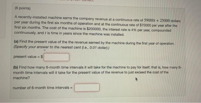 6 Points A Recently Installed Machine Earns The Company Revenue At A Continuous Rate Of 59000t 25000 Dollars Per Yea 1