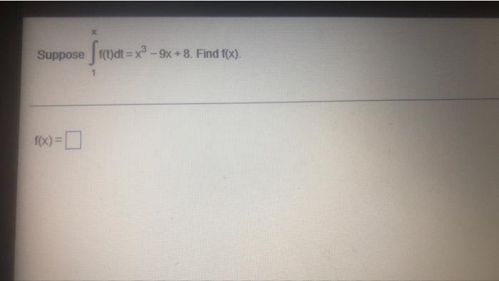 Suppose F T Dt X3 9x 8 Find F X Te F X 1