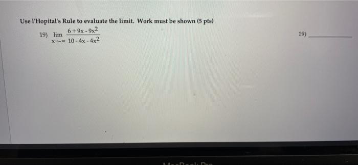 Use L Hopital S Rule To Evaluate The Limit Work Must Be Shown 5 Pts 19 Lim 6 9x 9x2 10 4x 4x2 19 1