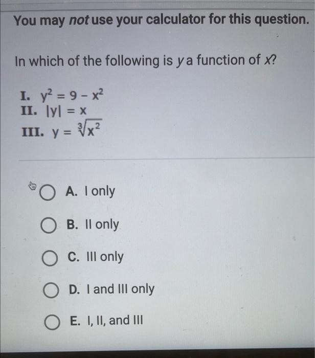 You May Not Use Your Calculator For This Question In Which Of The Following Is Y A Function Of X I Y2 9 X2 Ii Ly 1