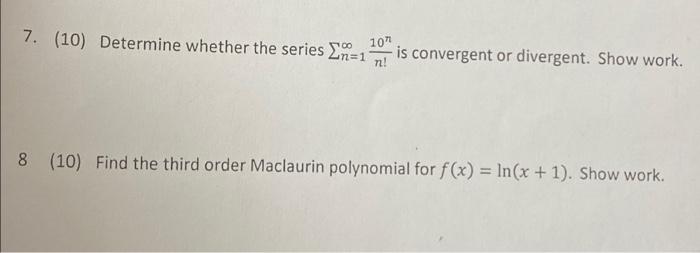7 10 Determine Whether The Series An 1 10 N Is Convergent Or Divergent Show Work 8 10 Find The Third Order Macl 1