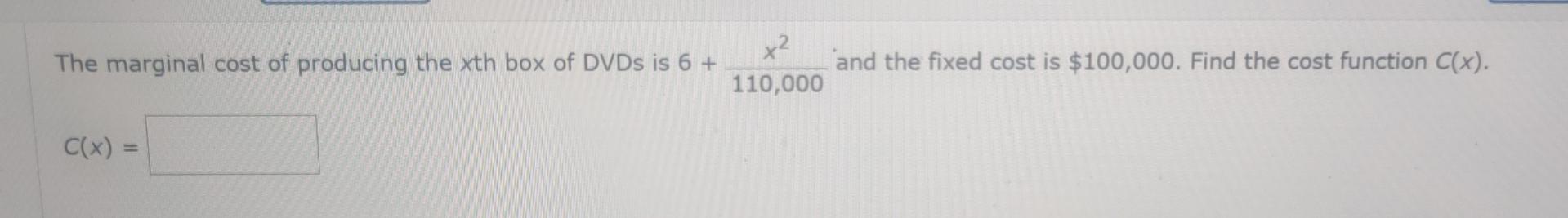 The Marginal Cost Of Producing The Xth Box Of Dvds Is 6 X2 And The Fixed Cost Is 100 000 Find The Cost Function C X 1