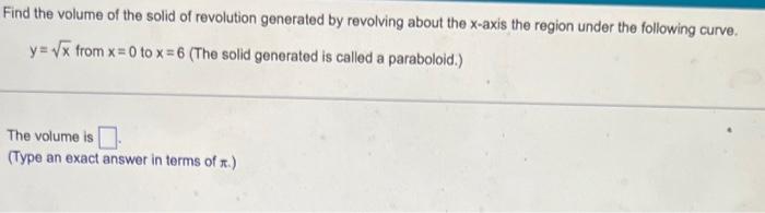 Find The Volume Of The Solid Of Revolution Generated By Revolving About The X Axis The Region Under The Following Curve 1