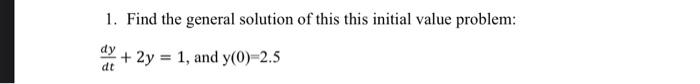 1 Find The General Solution Of This This Initial Value Problem Dy Dt 2y 1 And Y 0 2 5 1