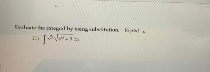 Evaluate The Integral By Using Substitution 6 Pts 5 50 X6 5 5 Dx 11 Evaluate The Integral 6 Pts Cos X Dx 1 1