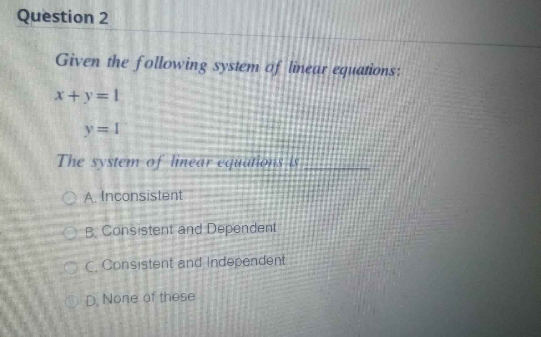 Question 2 Given The Following System Of Linear Equations 1 Y 1 Y 1 The System Of Linear Equations Is O A Inconsistent 1