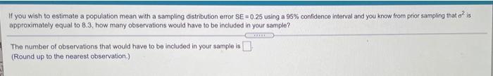 If You Wish To Estimate A Population Mean With A Sampling Distribution Error Se 0 25 Using A 95 Confidence Interval An 1