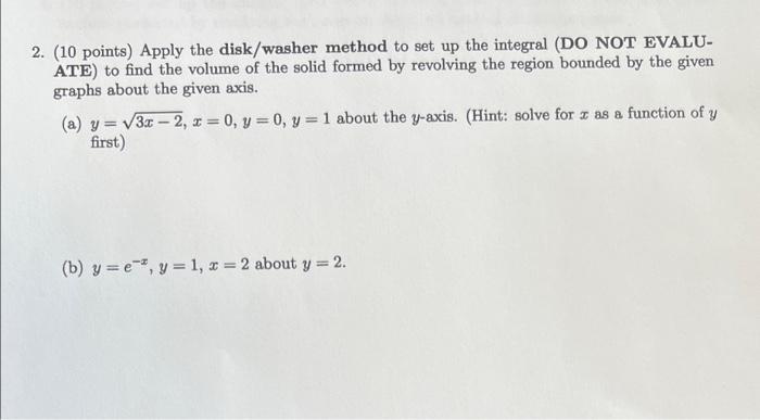 2 10 Points Apply The Disk Washer Method To Set Up The Integral Do Not Evalu Ate To Find The Volume Of The Solid F 1