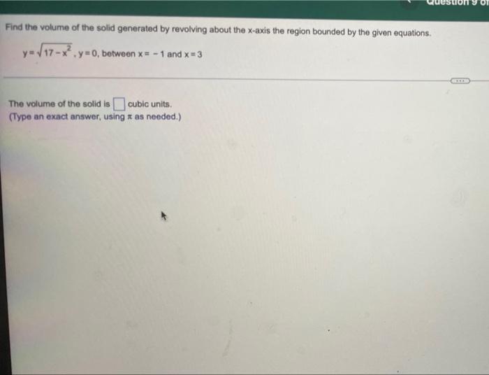 Find The Volume Of The Solid Generated By Revolving About The X Axis The Region Bounded By The Given Equations Y 17 1
