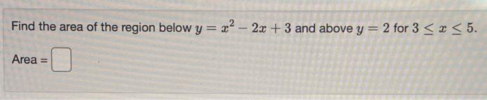 Find The Area Of The Region Below Y 22 2x 3 And Above Y 2 For 3 X 5 Area 1