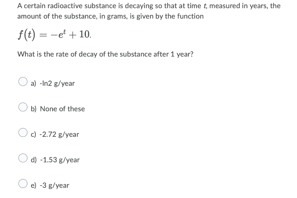 A Certain Radioactive Substance Is Decaying So That At Time T Measured In Years The Amount Of The Substance In Grams 1