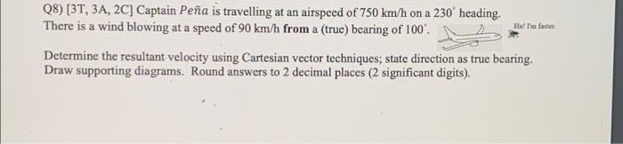 Ha I M Faster Q8 3t 3a 2c Captain Pena Is Travelling At An Airspeed Of 750 Km H On A 230 Heading There Is A Wind 1