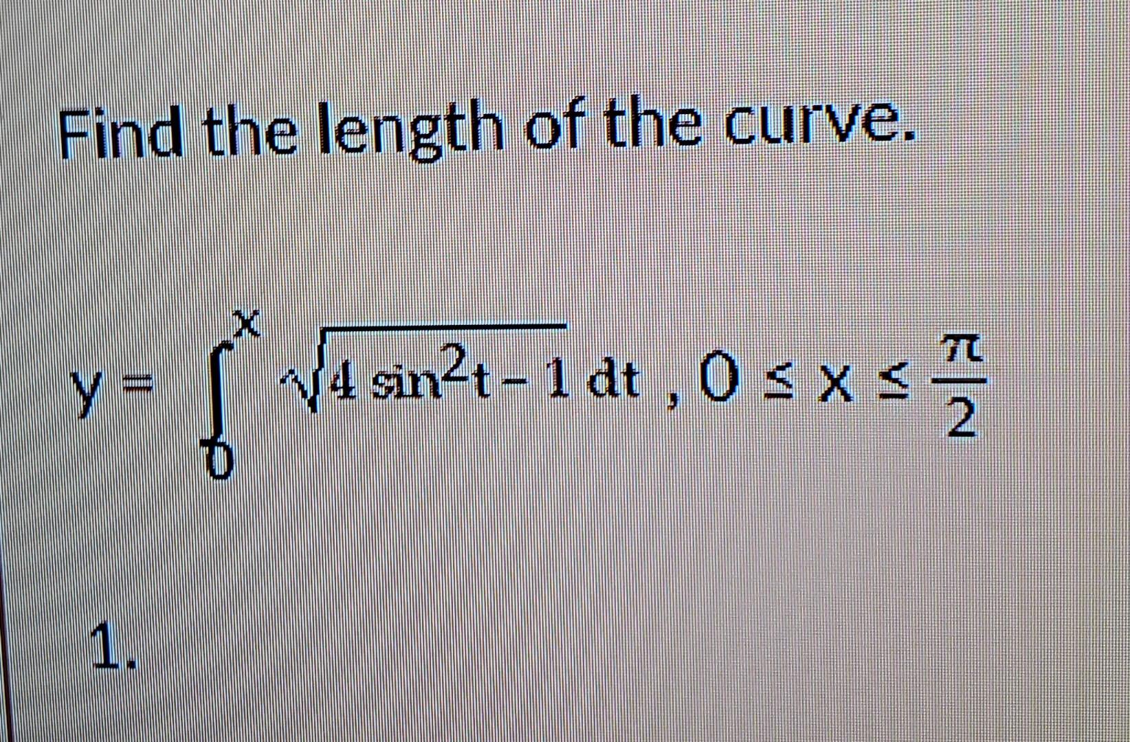 Find The Length Of The Curve Y 4 Sin2t 1 Dt 0 Sxs 4 D 1 1 Find The Interval Of Convergence Of The Series 8 X 1