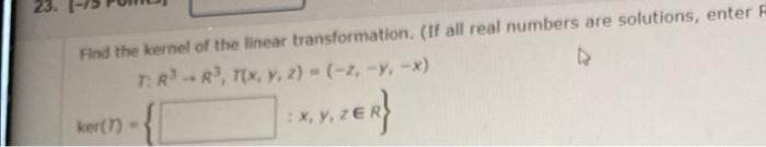 23 Find The Kernel Of The Linear Transformation If All Real Numbers Are Solutions Enter T R3 R3 X Y Z 2 1