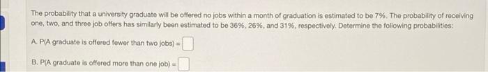 The Probability That A University Graduate Will Be Offered No Jobs Within A Month Of Graduation Is Estimated To Be 7 T 1