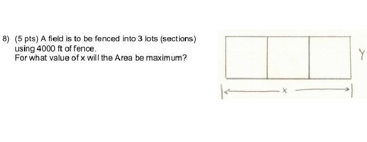 8 5 Pts A Field Is To Be Fenced Into 3 Lots Sections Using 4000 Ft Of Fence For What Value Of X Will The Area Be M 1