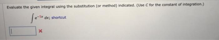 Evaluate The Given Integral Using The Substitution Or Method Indicated Use C For The Constant Of Integration 5x D 1