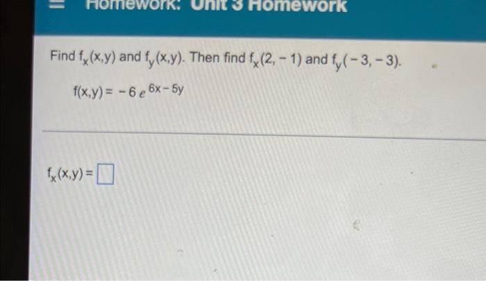 Homework Find Fx X Y And Fy X Y Then Find Fx 2 1 And Fy 3 3 F X Y 6 E 6x 5y Fx X Y 1