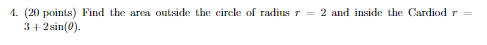 1 20 Points Find The Area Outside The Circle Of Radius T 2 And Inside The Cardiod R 3 2 Sin 0 1